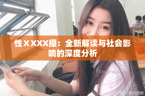 性ⅩXXX搡：全新解读与社会影响的深度分析