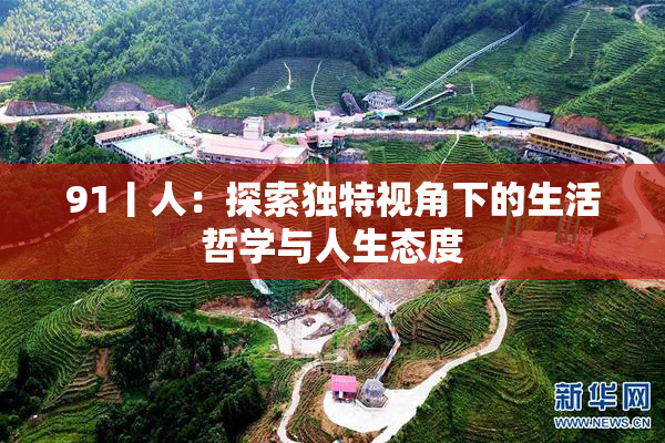91丨人：探索独特视角下的生活哲学与人生态度