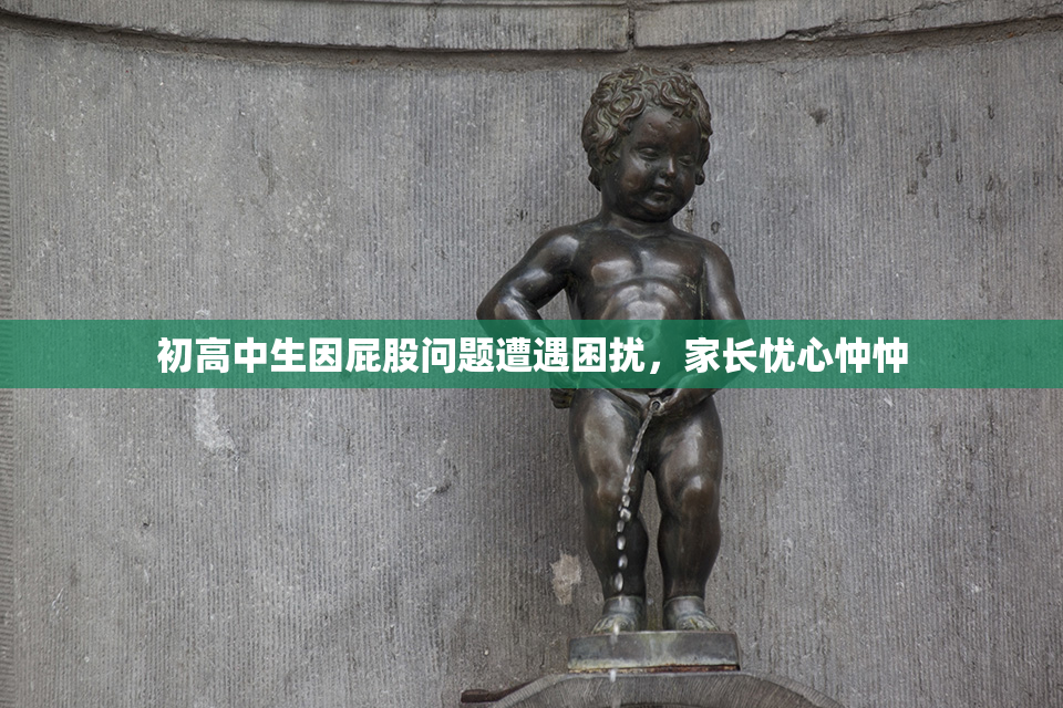初高中生因屁股问题遭遇困扰，家长忧心忡忡