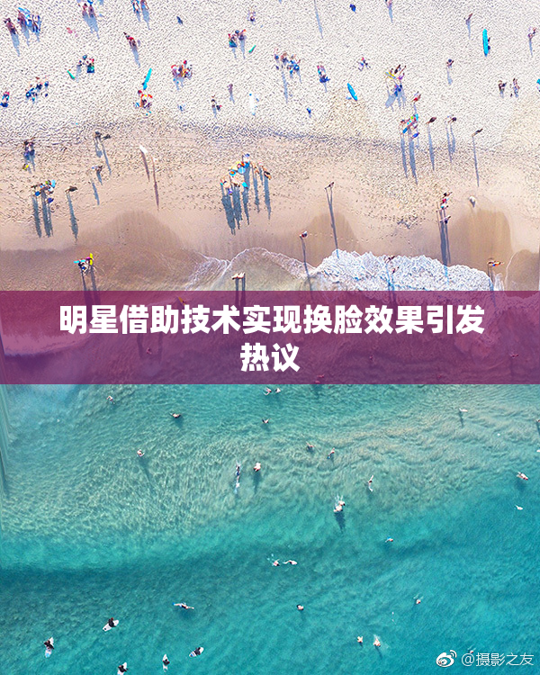 明星借助技术实现换脸效果引发热议