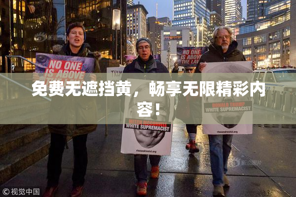 免费无遮挡黄，畅享无限精彩内容！