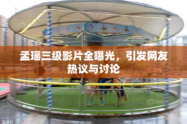 孟瑶三级影片全曝光，引发网友热议与讨论