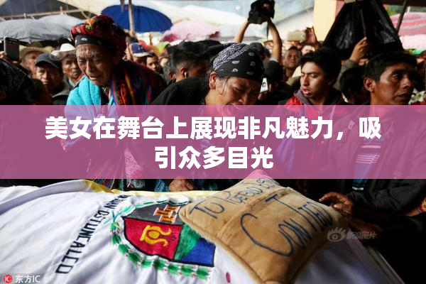 美女在舞台上展现非凡魅力，吸引众多目光