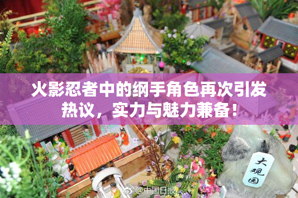 火影忍者中的纲手角色再次引发热议，实力与魅力兼备！