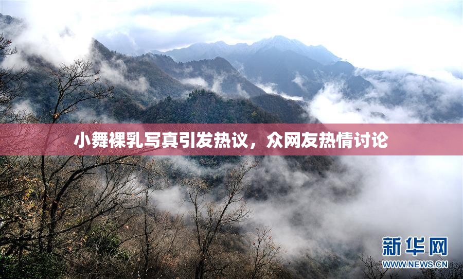 小舞裸乳写真引发热议，众网友热情讨论