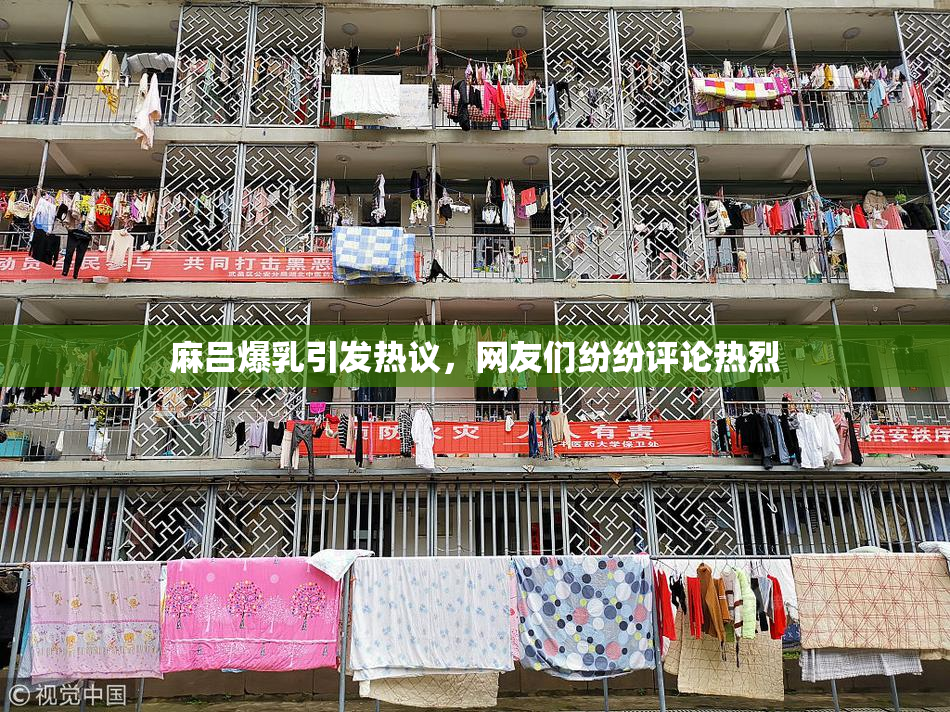 麻吕爆乳引发热议，网友们纷纷评论热烈