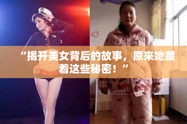 “揭开美女背后的故事，原来她藏着这些秘密！”