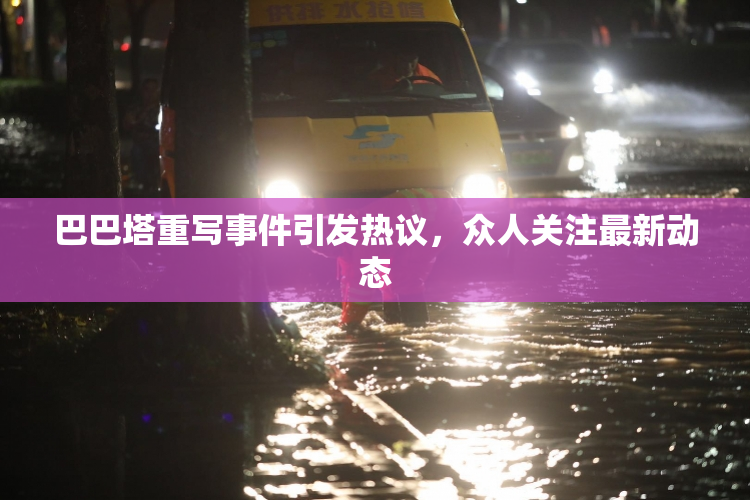 巴巴塔重写事件引发热议，众人关注最新动态