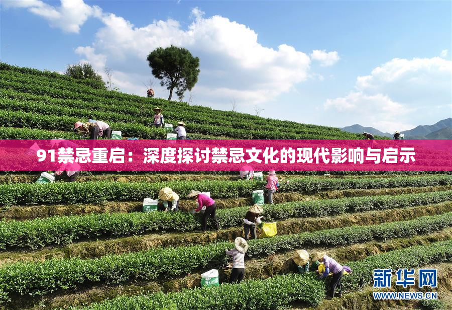 91禁忌重启：深度探讨禁忌文化的现代影响与启示