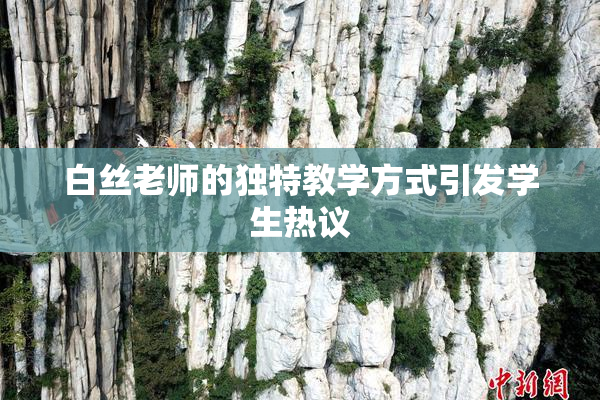 白丝老师的独特教学方式引发学生热议