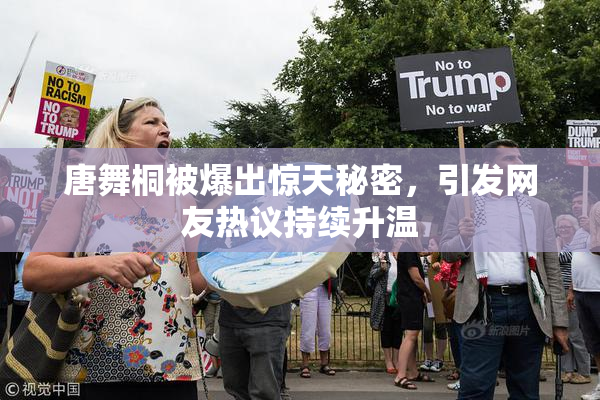唐舞桐被爆出惊天秘密，引发网友热议持续升温