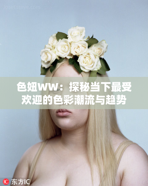 色妞WW：探秘当下最受欢迎的色彩潮流与趋势