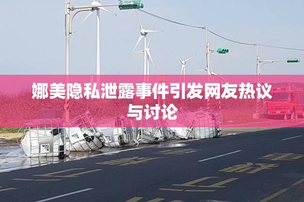 娜美隐私泄露事件引发网友热议与讨论