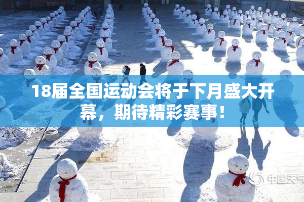 18届全国运动会将于下月盛大开幕，期待精彩赛事！