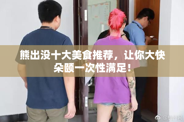 熊出没十大美食推荐，让你大快朵颐一次性满足！
