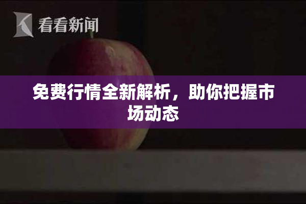 免费行情全新解析，助你把握市场动态