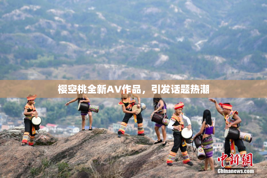 樱空桃全新AV作品，引发话题热潮