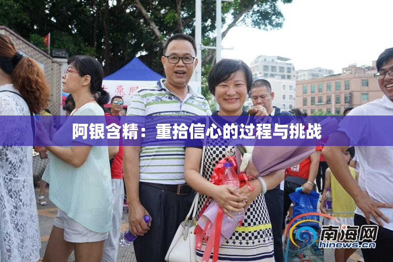 阿银含精：重拾信心的过程与挑战