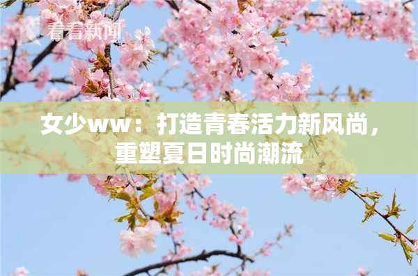女少ww：打造青春活力新风尚，重塑夏日时尚潮流