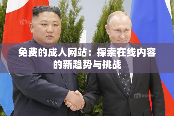 免费的成人网站：探索在线内容的新趋势与挑战