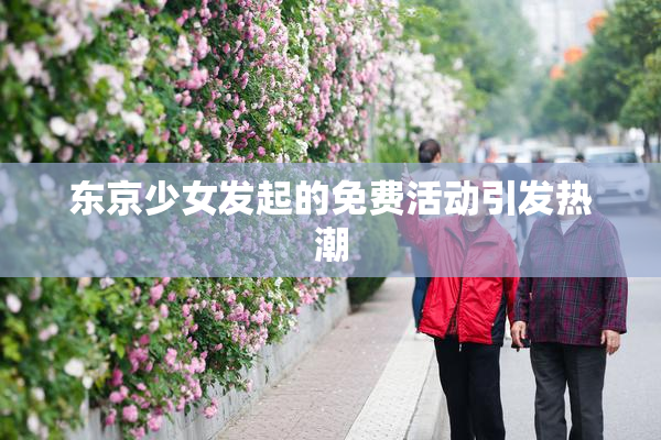东京少女发起的免费活动引发热潮