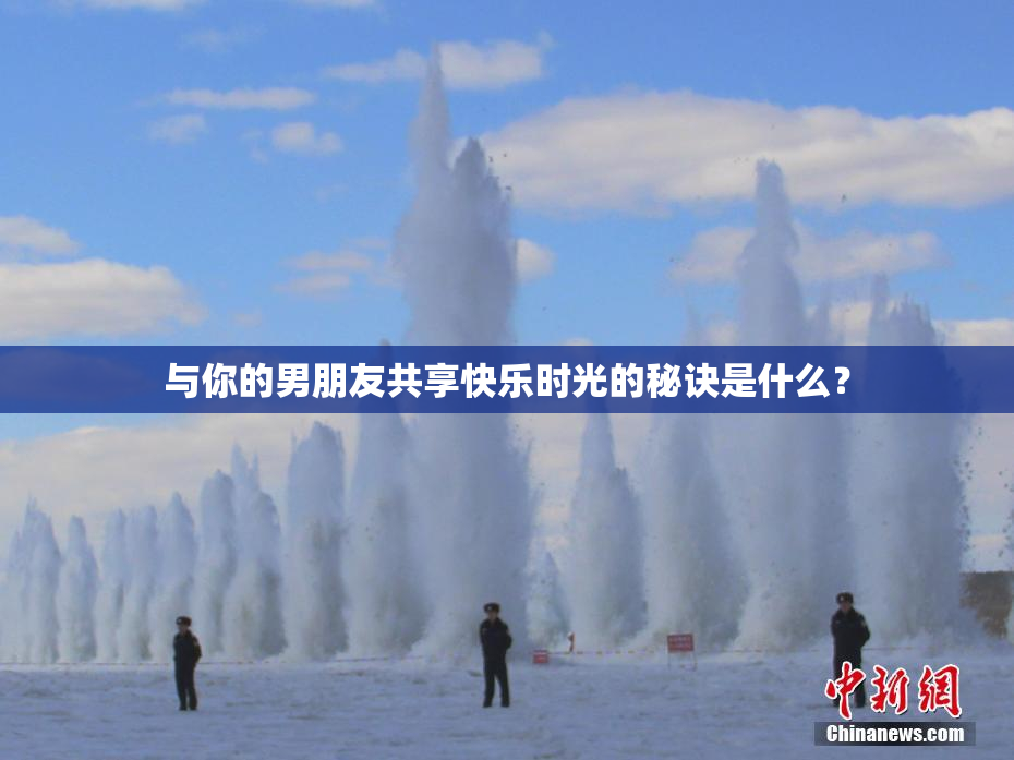 与你的男朋友共享快乐时光的秘诀是什么？