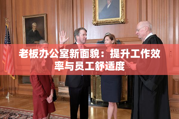 老板办公室新面貌：提升工作效率与员工舒适度