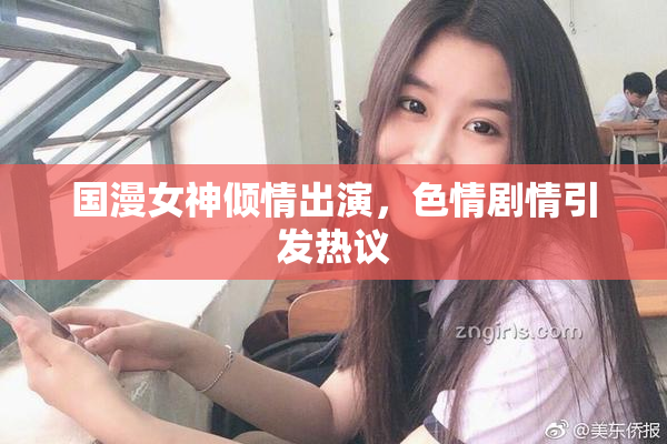国漫女神倾情出演，色情剧情引发热议