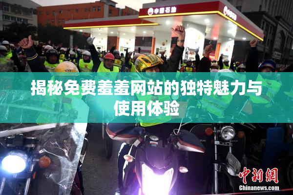 揭秘免费羞羞网站的独特魅力与使用体验