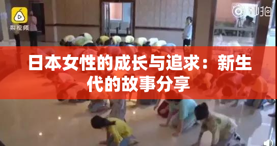 日本女性的成长与追求：新生代的故事分享