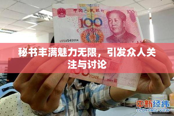秘书丰满魅力无限，引发众人关注与讨论