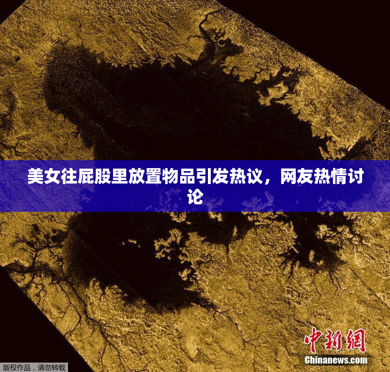 美女往屁股里放置物品引发热议，网友热情讨论