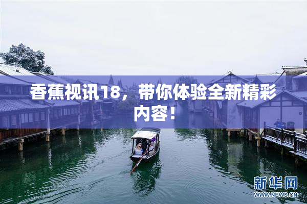 香蕉视讯18，带你体验全新精彩内容！
