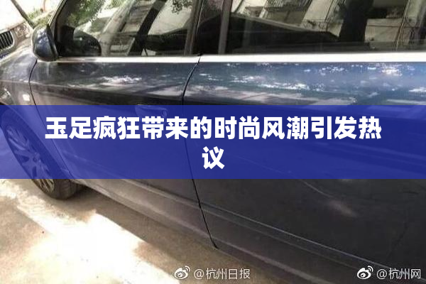 玉足疯狂带来的时尚风潮引发热议