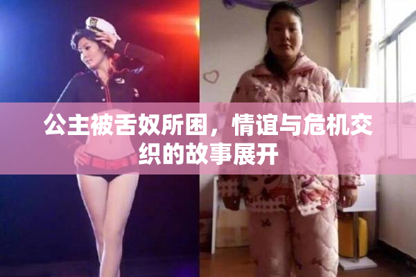 公主被舌奴所困，情谊与危机交织的故事展开
