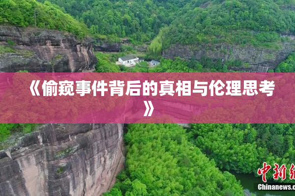 《偷窥事件背后的真相与伦理思考》