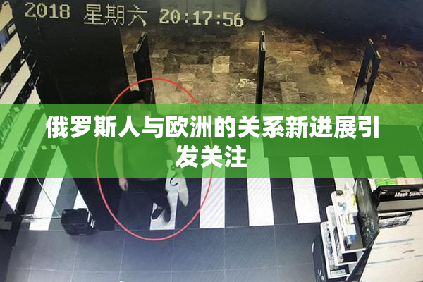 俄罗斯人与欧洲的关系新进展引发关注