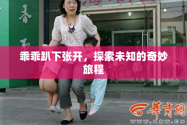 乖乖趴下张开，探索未知的奇妙旅程
