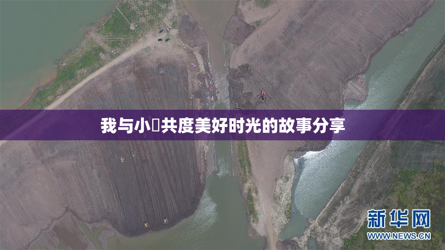 我与小娻共度美好时光的故事分享