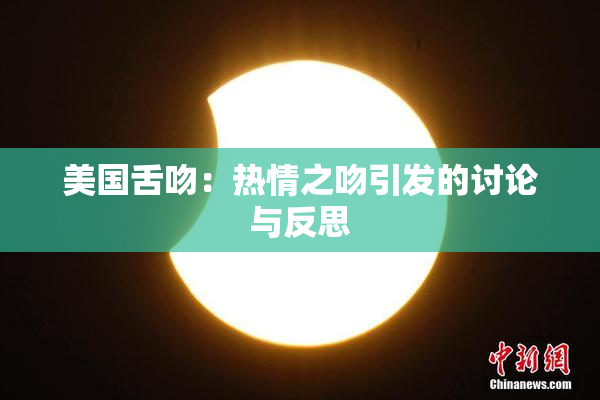 美国舌吻：热情之吻引发的讨论与反思