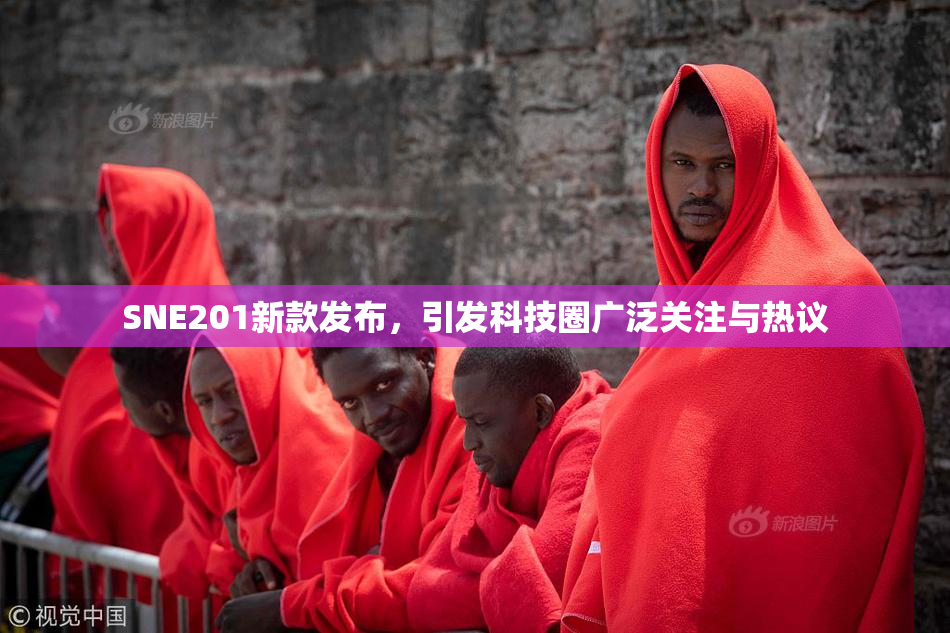 SNE201新款发布，引发科技圈广泛关注与热议
