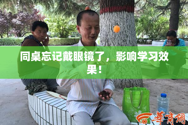同桌忘记戴眼镜了，影响学习效果！
