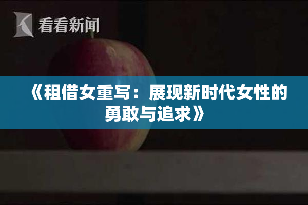《租借女重写：展现新时代女性的勇敢与追求》