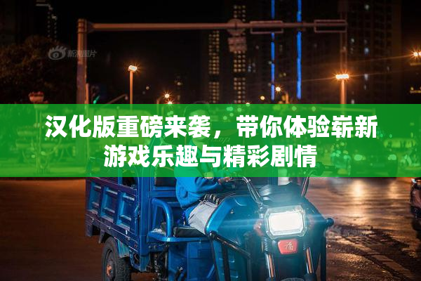 汉化版重磅来袭，带你体验崭新游戏乐趣与精彩剧情