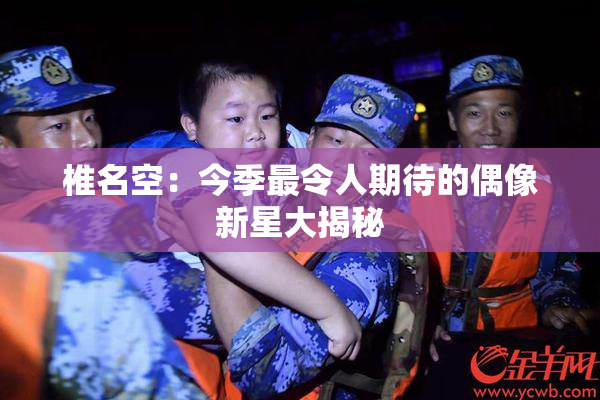 椎名空：今季最令人期待的偶像新星大揭秘