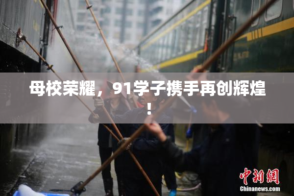 母校荣耀，91学子携手再创辉煌！