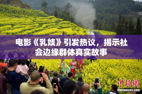 电影《乳妓》引发热议，揭示社会边缘群体真实故事
