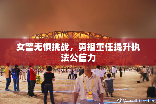 女警无惧挑战，勇担重任提升执法公信力