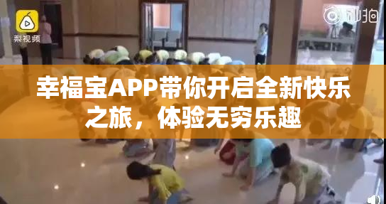 幸福宝APP带你开启全新快乐之旅，体验无穷乐趣