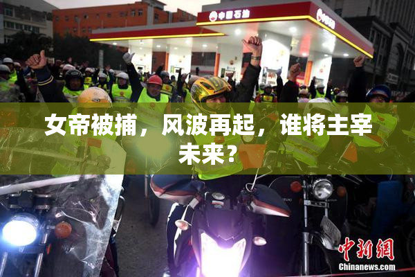 女帝被捕，风波再起，谁将主宰未来？